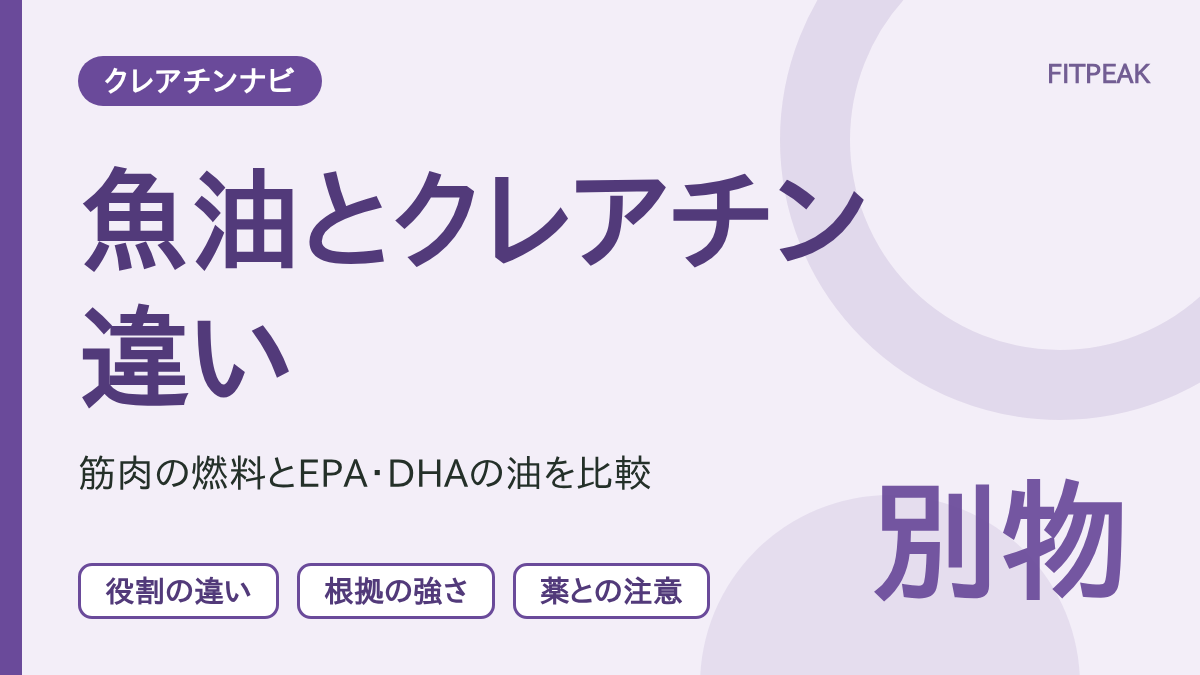 【目的が別】クレアチンとフィッシュオイルの違いは？役割・根拠・注意点を比較
