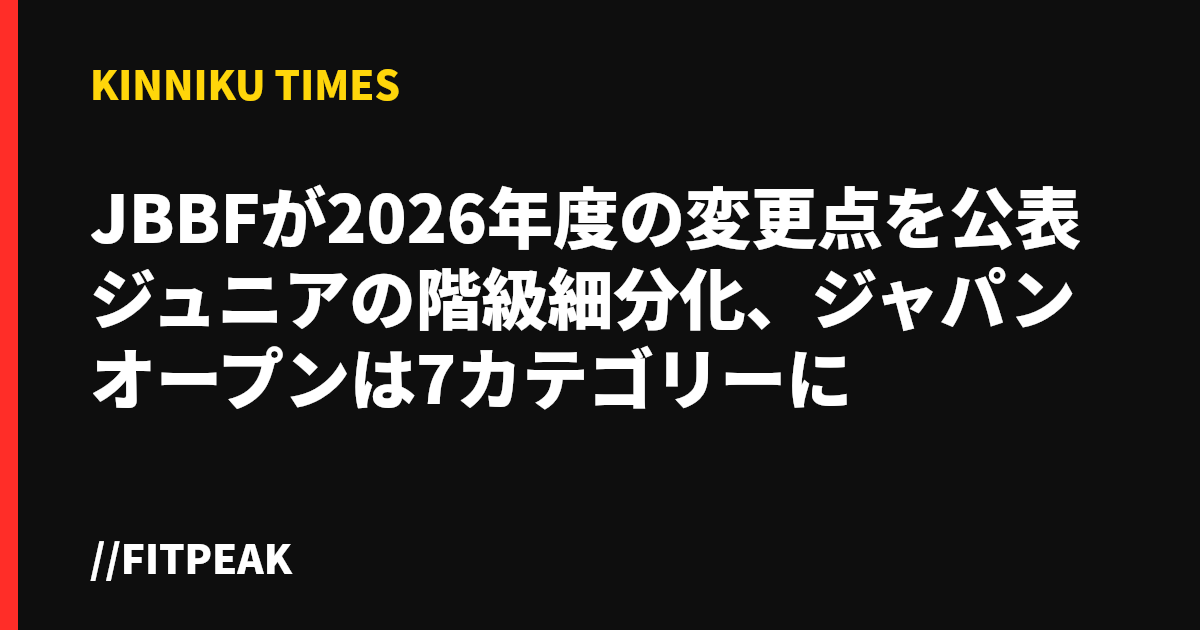 JBBFが2026年度の変更点を公表 ジュニアの階級細分化、ジャパンオープンは7カテゴリーに